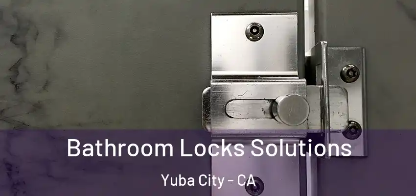  Bathroom Locks Solutions Yuba City - CA
