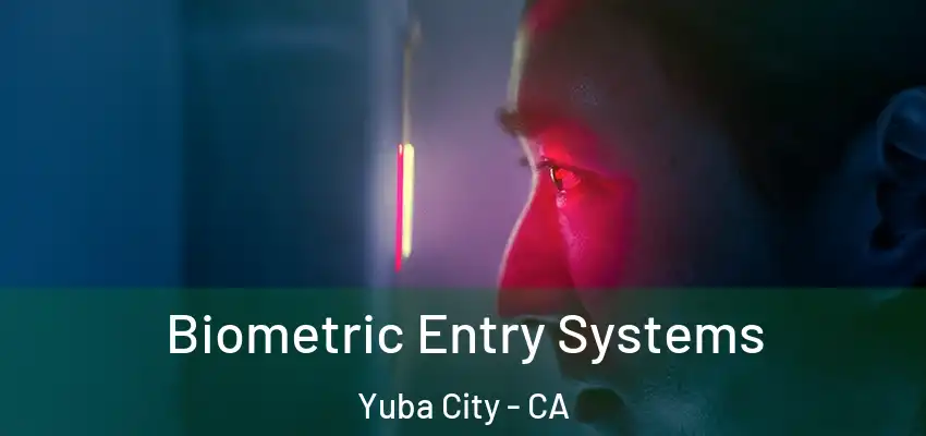  Biometric Entry Systems Yuba City - CA