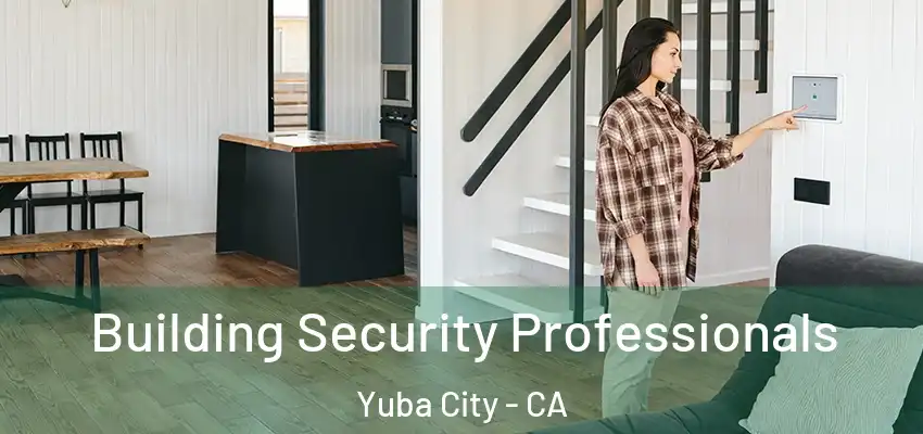 Building Security Professionals Yuba City - CA