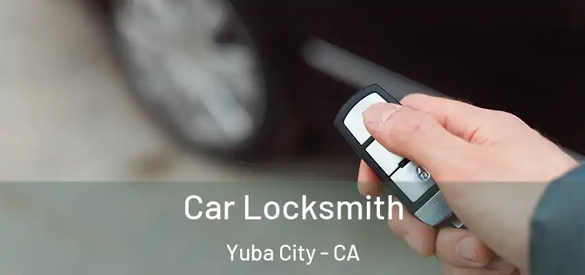  Car Locksmith Yuba City - CA