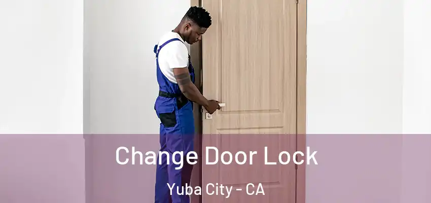  Change Door Lock Yuba City - CA