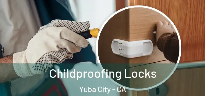 Childproofing Locks Yuba City - CA