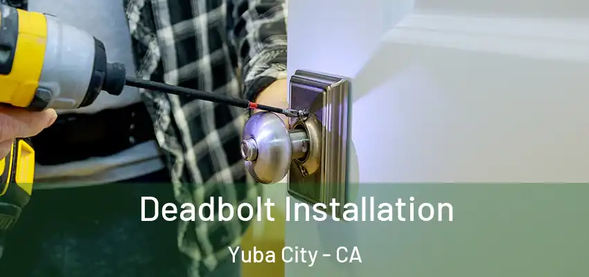  Deadbolt Installation Yuba City - CA