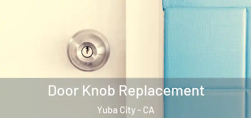  Door Knob Replacement Yuba City - CA