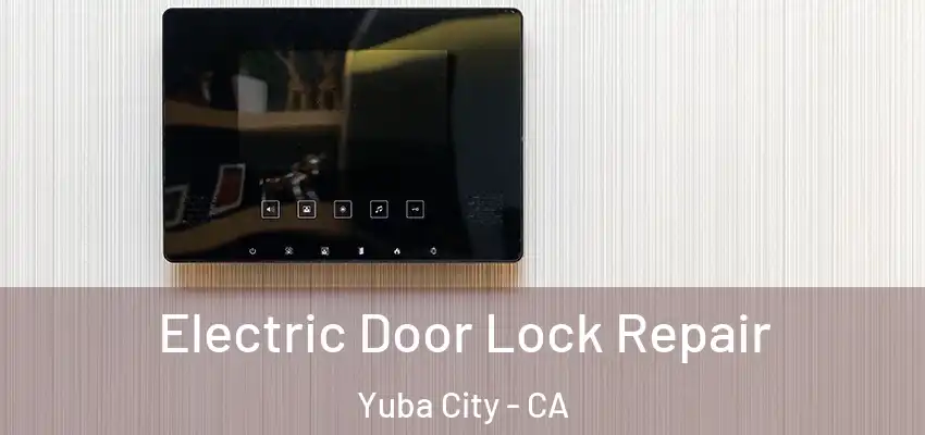  Electric Door Lock Repair Yuba City - CA