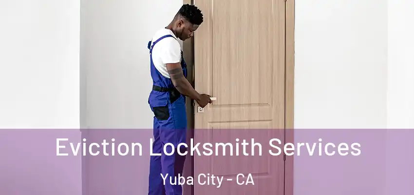 Eviction Locksmith Services Yuba City - CA