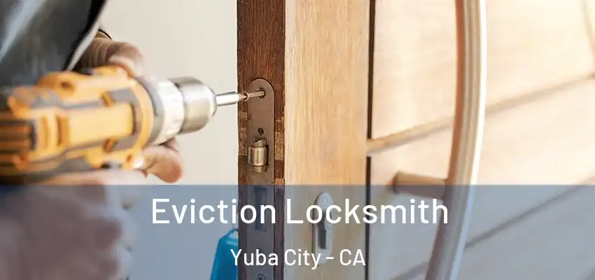  Eviction Locksmith Yuba City - CA