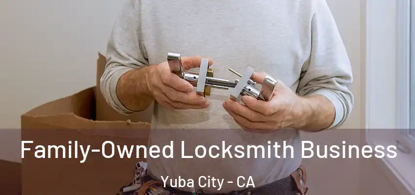  Family-Owned Locksmith Business Yuba City - CA