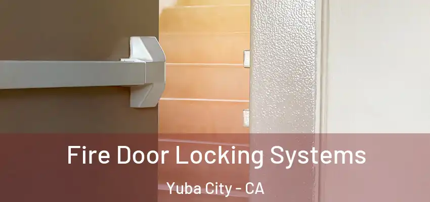  Fire Door Locking Systems Yuba City - CA