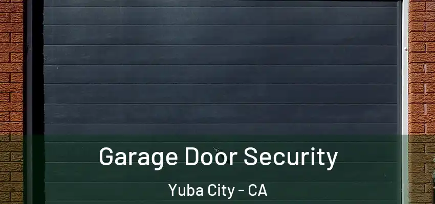 Garage Door Security Yuba City - CA