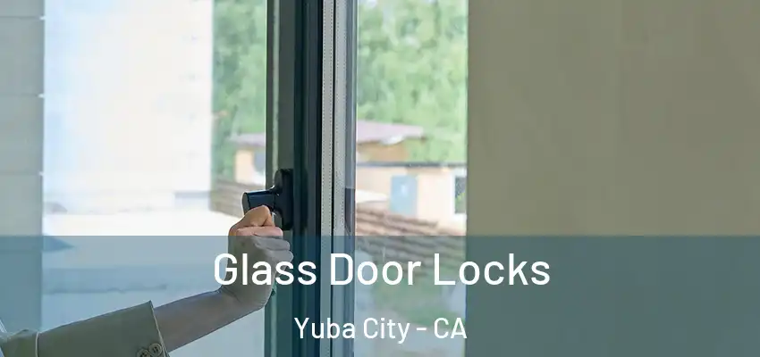  Glass Door Locks Yuba City - CA