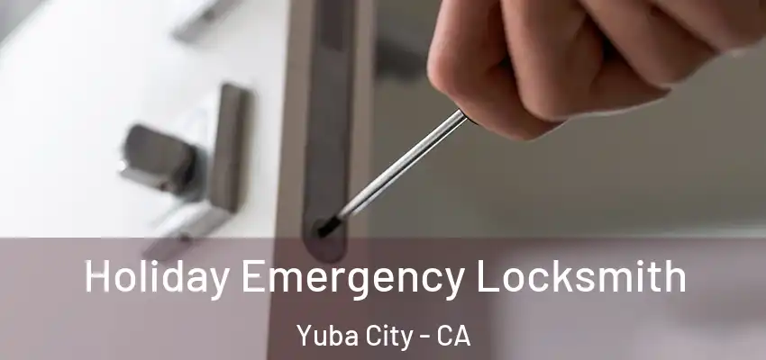  Holiday Emergency Locksmith Yuba City - CA