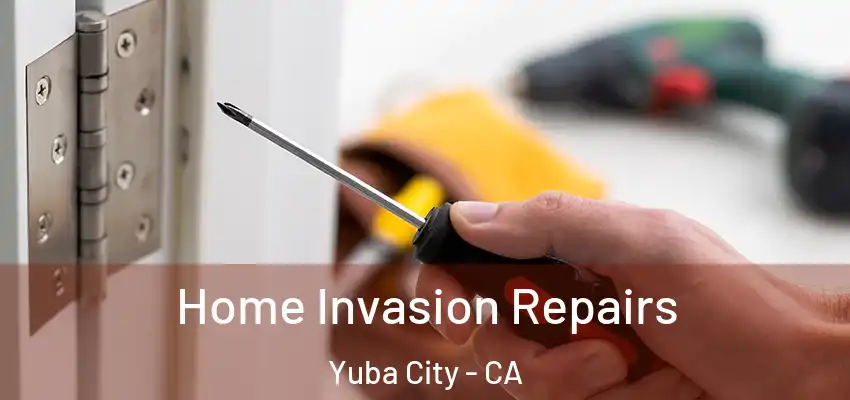  Home Invasion Repairs Yuba City - CA