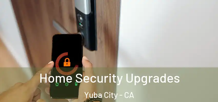  Home Security Upgrades Yuba City - CA