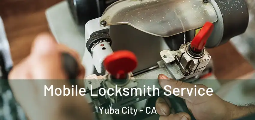  Mobile Locksmith Service Yuba City - CA