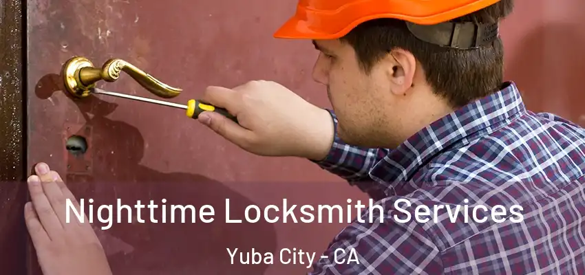  Nighttime Locksmith Services Yuba City - CA