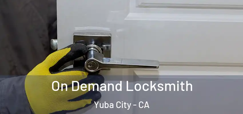  On Demand Locksmith Yuba City - CA