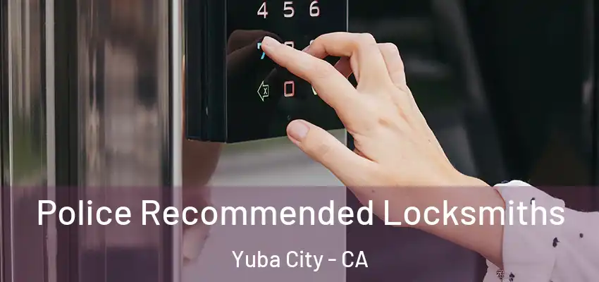  Police Recommended Locksmiths Yuba City - CA