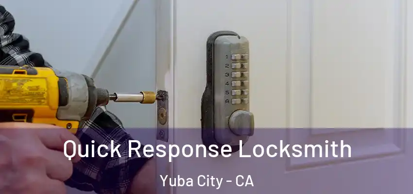  Quick Response Locksmith Yuba City - CA