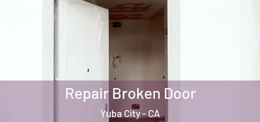  Repair Broken Door Yuba City - CA