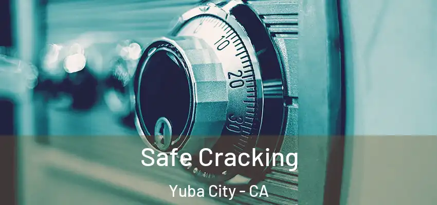 Safe Cracking Yuba City - CA