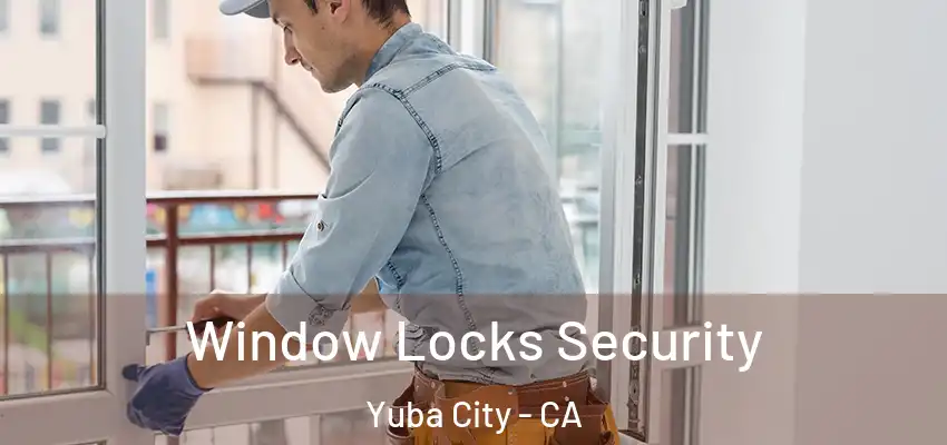 Window Locks Security Yuba City - CA